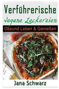 Verführerische Vegane Leckereien Gesund Leben & Genießen