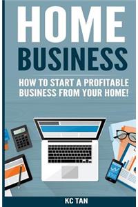 Home Business: How To Start A Profitable Business From Your Home!