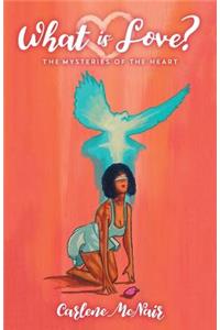 What is Love?: The Mysteries of the Heart