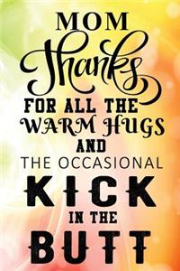 Mom Thanks For All The Warm Hugs And The Occasional Kick In The Butt