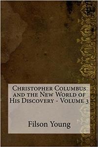 Christopher Columbus and the New World of His Discovery - Volume 3