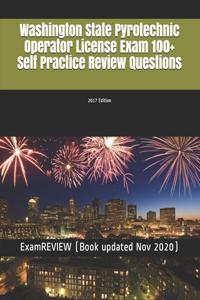 Washington State Pyrotechnic Operator License Exam 100+ Self Practice Review Questions 2017 Edition