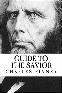 Charles Finney: Guide to the Savior {Revival Press Edition}