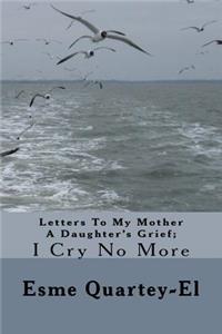 Letters To My Mother A Daughter's Grief;