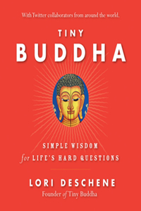 Tiny Buddha, Simple Wisdom for Life's Hard Questions: Simple Wisdom for Life's Hard Questions (Practicing Mindfulness, Tiny Wisdom, for Readers of Why Buddhism Is True)