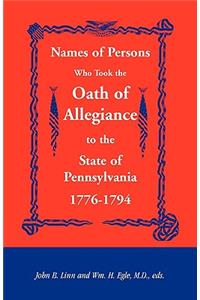 Names of Persons Who Took the Oath of Allegiance to the State of Pennsylvania 1776-1794