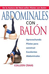 ABS on the Ball: Aprovechando Pilates Para Construir Excelentes Abdominales