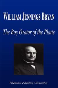 William Jennings Bryan - The Boy Orator of the Platte (Biography)