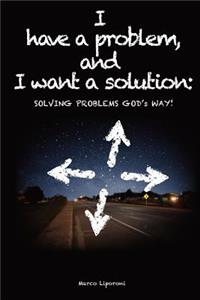 I Have a Problem, and I Want a Solution