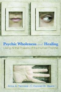 Psychic Wholeness and Healing: Using ALL the Powers of the Human Psyche
