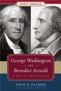 George Washington and Benedict Arnold: A Tale of Two Patriots