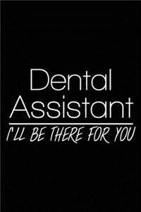 Dental Assistant I'll Be There For You