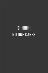 SHHHHH No One Cares - Funny Notebook, Personal Journal With Funny Saying on Cover, Humorous Gag Gift Idea for Coworkers/Friends/Family
