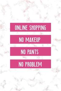 Online Shopping No Makeup No Pants No Problem