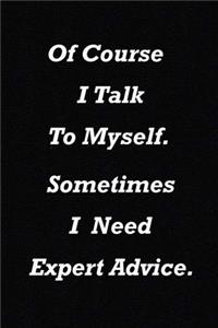Of course I talk to myself. Sometimes I need expert advice.