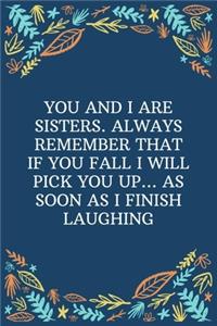 You And I Are Sisters. Always Remember That If You Fall I Will Pick You Up... As Soon As I Finish Laughing