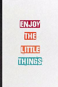 Enjoy The Little Things