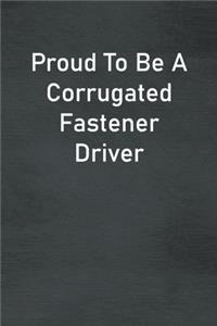 Proud To Be A Corrugated Fastener Driver