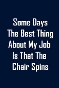 Some Days The Best Thing About My Job Is That The Chair Spins