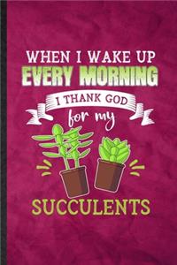 When I Wake Up Every Morning I Think God for My Succulents