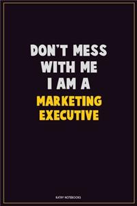 Don't Mess With Me, I Am A Marketing Executive
