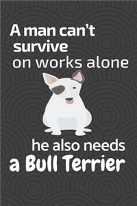 A man can't survive on works alone he also needs a Bull Terrier