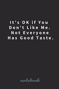 It's OK if You Don't Like Me. Not Everyone Has Good Taste.
