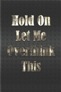 Hold On Let Me Overthink This: Gag Gift, NoteBook/Journal 6x9 120 Pages Matte Finish, For Women-Man-Boss-Coworkers, Office Gag Gift