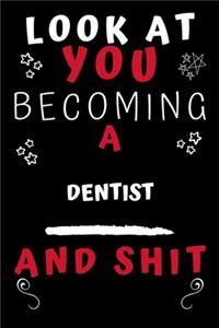 Look At You Becoming A Dentist And Shit!