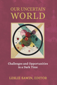 Our Uncertain World: Challenges and Opportunities in a Dark Time