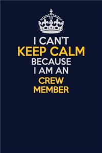 I Can't Keep Calm Because I Am An Crew Member