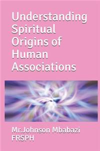 Understanding Spiritual Origins of Human Associations