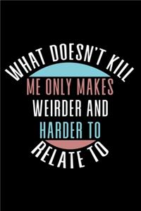 What doesn't Kill me only makes me weirder and harder to relate to