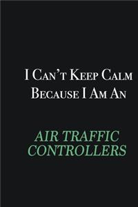 I cant Keep Calm because I am an Air Traffic Controllers