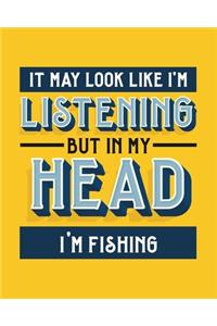 It May Look Like I'm Listening, but in My Head I'm Fishing