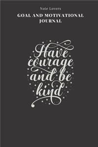 Have Courage And Be Kind - Goal and Motivational Journal