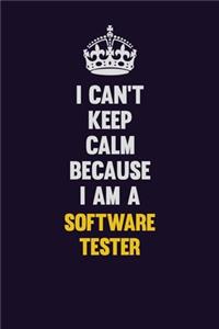 I Can't Keep Calm Because I Am A Software tester
