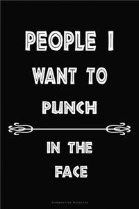 People I Want to Punch in the Face Composition Notebook