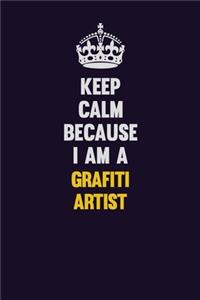 Keep Calm Because I Am A grafiti artist