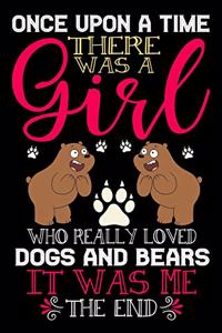 Once Upon A Time There Was A Girl Who Really Loved Dogs And Bears It Was Me The End