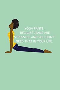 Yoga Pants. Because Jeans Are Stressful and You Don't Need That in Your Life.