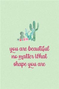 You Are Beautiful No Matter What Shape You Are