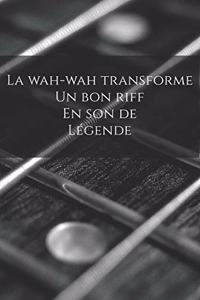 La wah-wah transforme un bon riff en son de légende