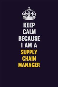 Keep Calm Because I Am A Supply Chain Manager
