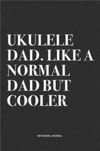 Ukulele Dad. Like A Normal Dad But Cooler