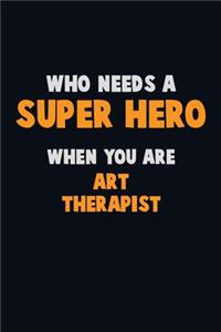 Who Need A SUPER HERO, When You Are Art therapist