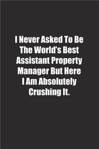 I Never Asked To Be The World's Best Assistant Property Manager But Here I Am Absolutely Crushing It.
