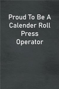 Proud To Be A Calender Roll Press Operator
