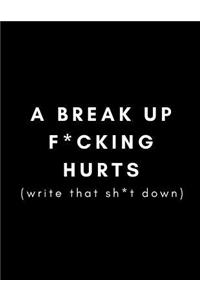 A Break Up F*cking Hurts, Write That Sh*T Down!