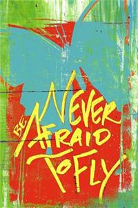Never Be Afraid to Fly